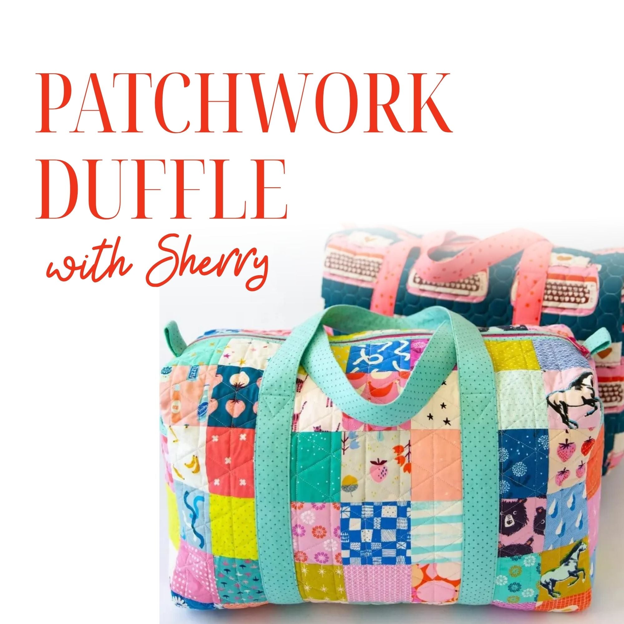 Patchwork Duffle Bag 7/13/26 and 7/14/26 9:30a-4p